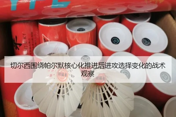 切尔西围绕帕尔默核心化推进后进攻选择变化的战术观察