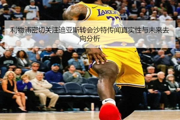 利物浦密切关注迪亚斯转会沙特传闻真实性与未来去向分析